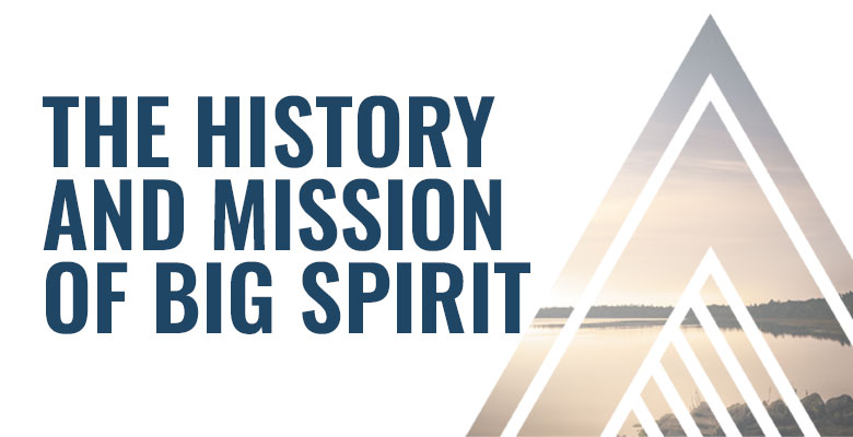 The History and Mission of Big Spirit