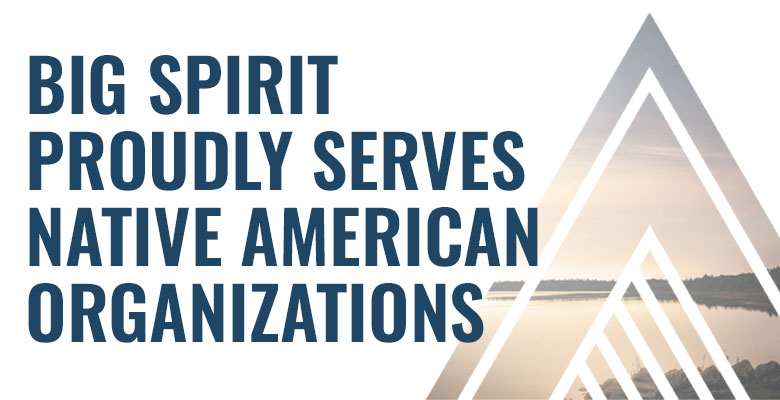 Big Spirit Proudly Serves Native American Organizations