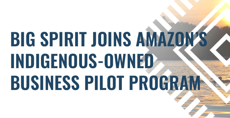 Big Spirit Joins Amazon’s Indigenous-Owned Business Pilot Program