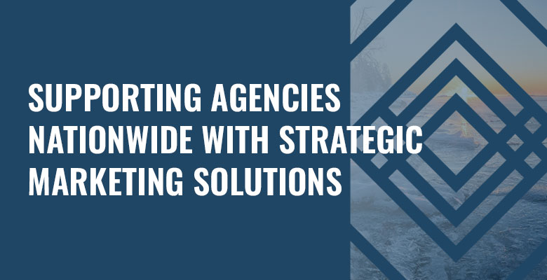 Supporting Agencies Nationwide with Strategic Marketing Solutions