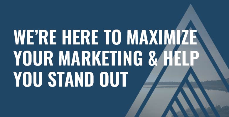 We’re Here to Maximize Your Marketing and Help You Stand Out